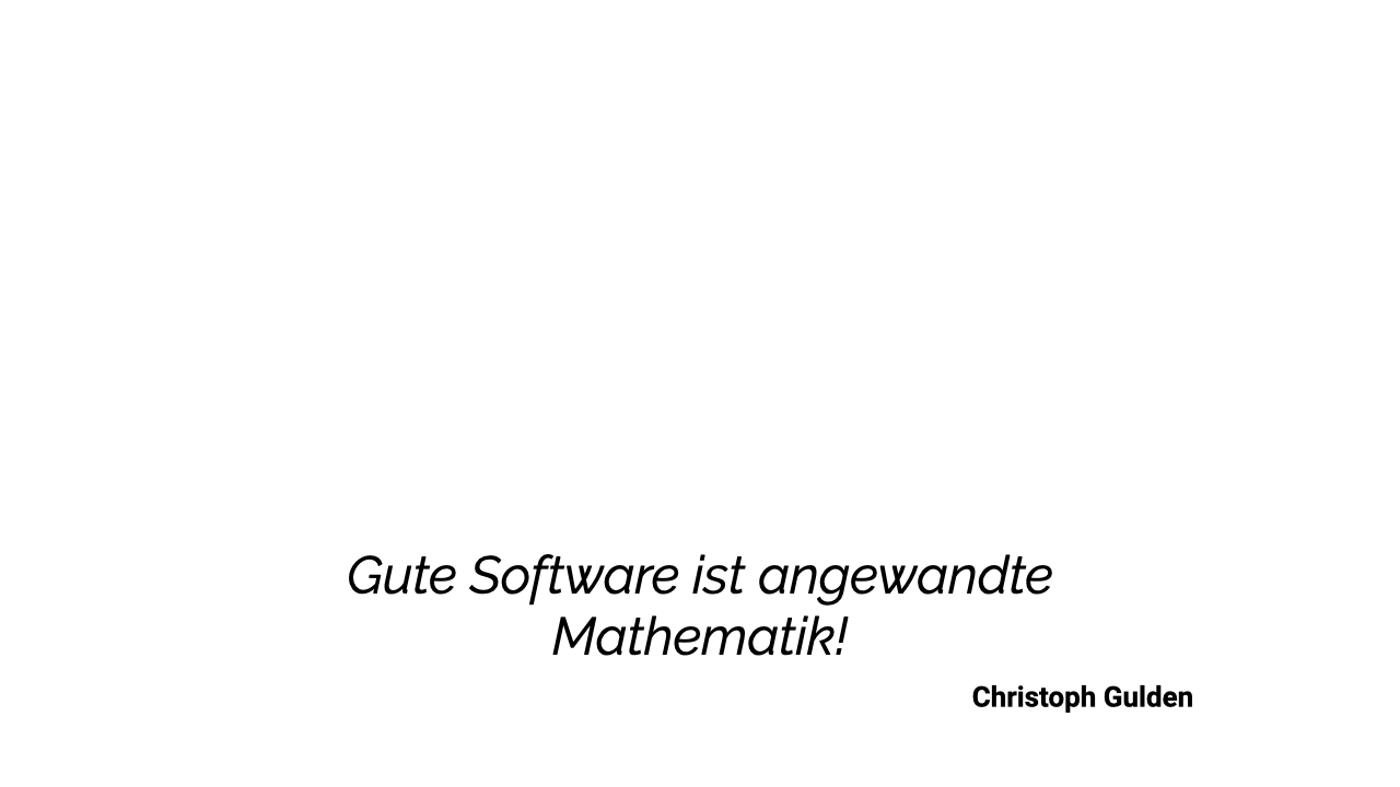 Zitat: Gute Software ist angewandte Mathematik!